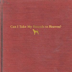 Tyler Childers - Can I Take My Hounds To Heaven? (Vinyl 3xLP)