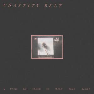 Chastity Belt - I Used to Spend So Much Time Alone (Vinyl LP)