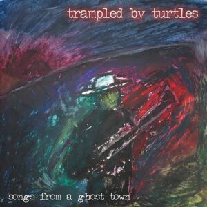 Trampled By Turtles - Songs From A Ghost Town (Vinyl LP)